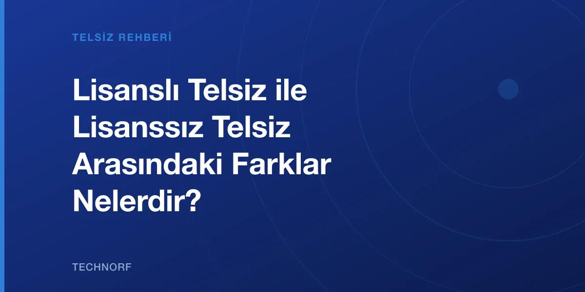 Lisanslı Telsiz ile Lisanssız Telsiz Arasındaki Farklar Nelerdir?
