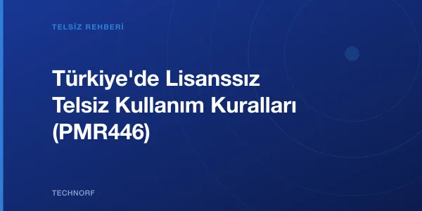 Türkiye'de Lisanssız Telsiz Kullanım Kuralları (PMR446)