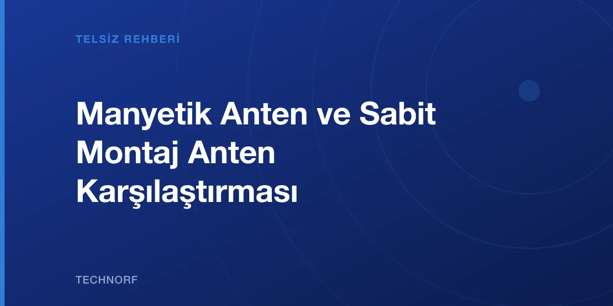 Manyetik Anten ve Sabit Montaj Anten Karşılaştırması