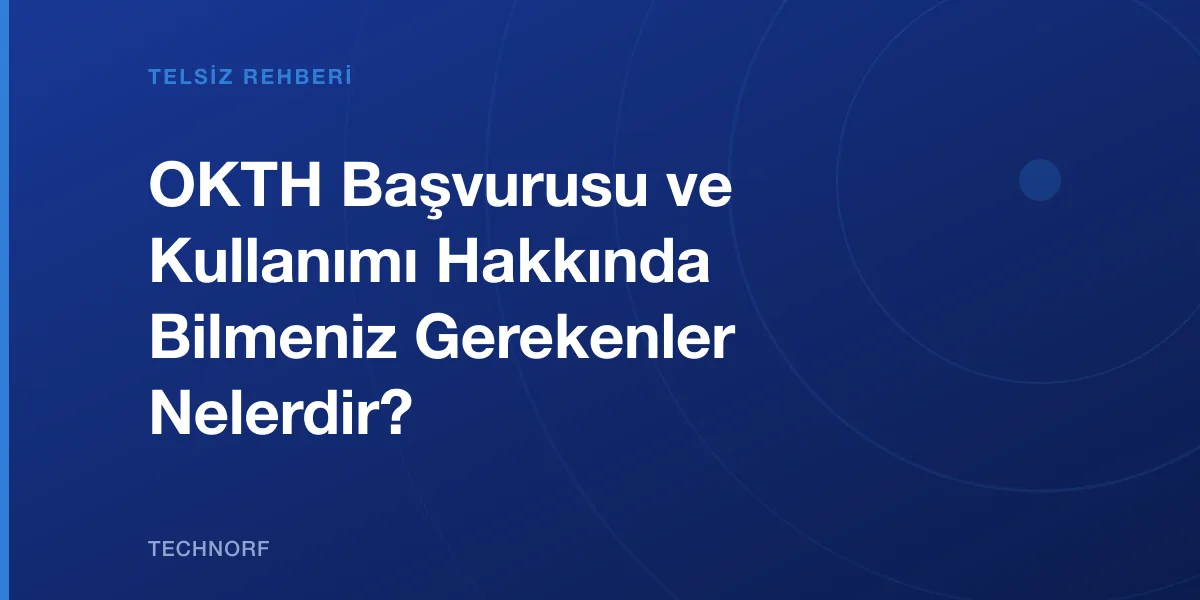 OKTH Başvurusu ve Kullanımı Hakkında Bilmeniz Gerekenler Nelerdir?