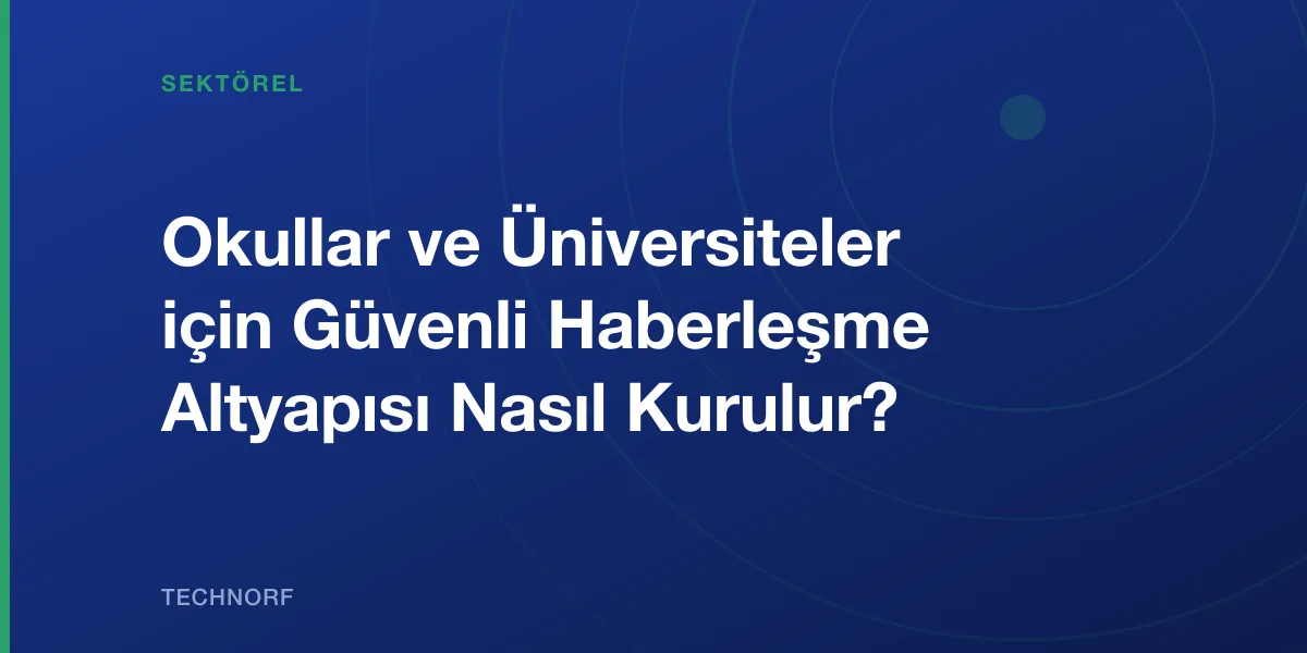Okullar ve Üniversiteler için Güvenli Haberleşme Altyapısı Nasıl Kurulur?