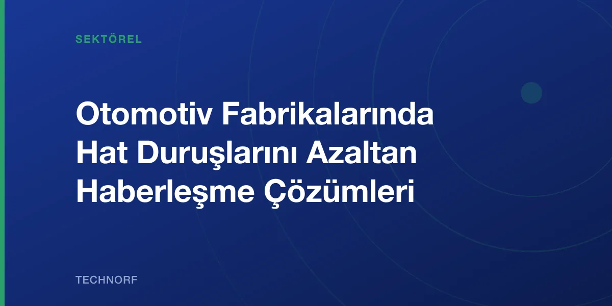 Otomotiv Fabrikalarında Hat Duruşlarını Azaltan Haberleşme Çözümleri