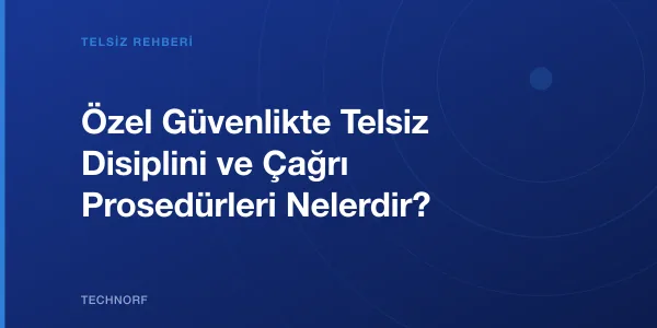 Özel Güvenlikte Telsiz Disiplini ve Çağrı Prosedürleri Nelerdir?