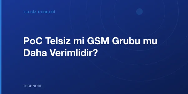 PoC Telsiz mi GSM Grubu mu Daha Verimlidir?