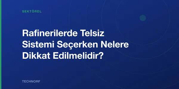 Rafinerilerde Telsiz Sistemi Seçerken Nelere Dikkat Edilmelidir?