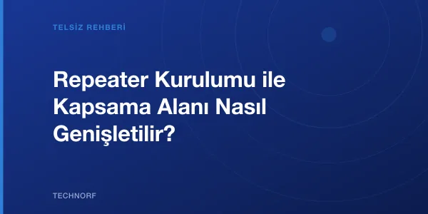 Repeater Kurulumu ile Kapsama Alanı Nasıl Genişletilir?