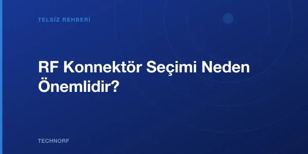 RF Konnektör Seçimi Neden Önemlidir?