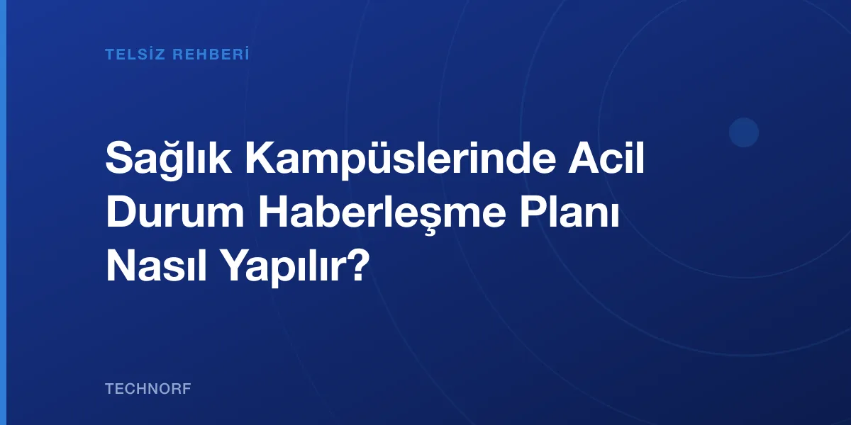 Sağlık Kampüslerinde Acil Durum Haberleşme Planı Nasıl Yapılır?