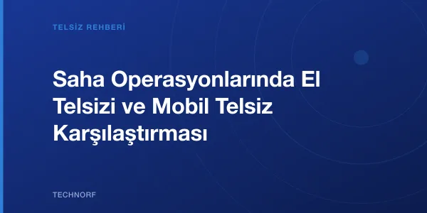 Saha Operasyonlarında El Telsizi ve Mobil Telsiz Karşılaştırması