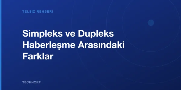 Simpleks ve Dupleks Haberleşme Arasındaki Farklar