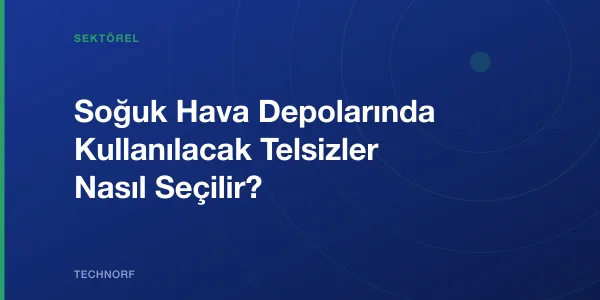 Soğuk Hava Depolarında Kullanılacak Telsizler Nasıl Seçilir?