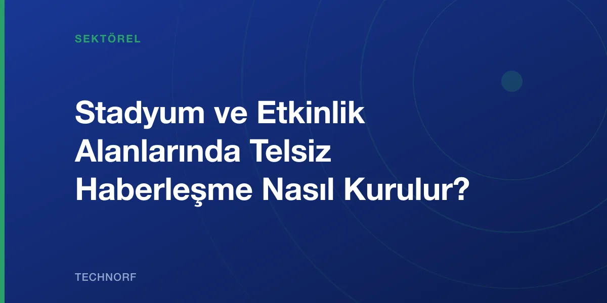 Stadyum ve Etkinlik Alanlarında Telsiz Haberleşme Nasıl Kurulur?