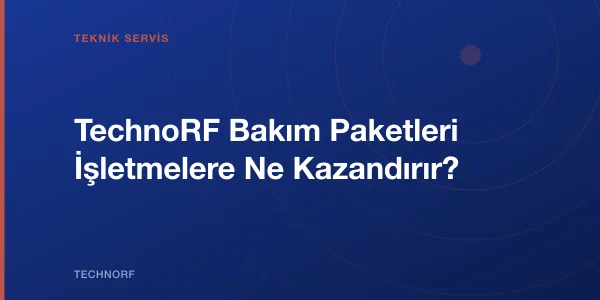 TechnoRF Bakım Paketleri İşletmelere Ne Kazandırır?