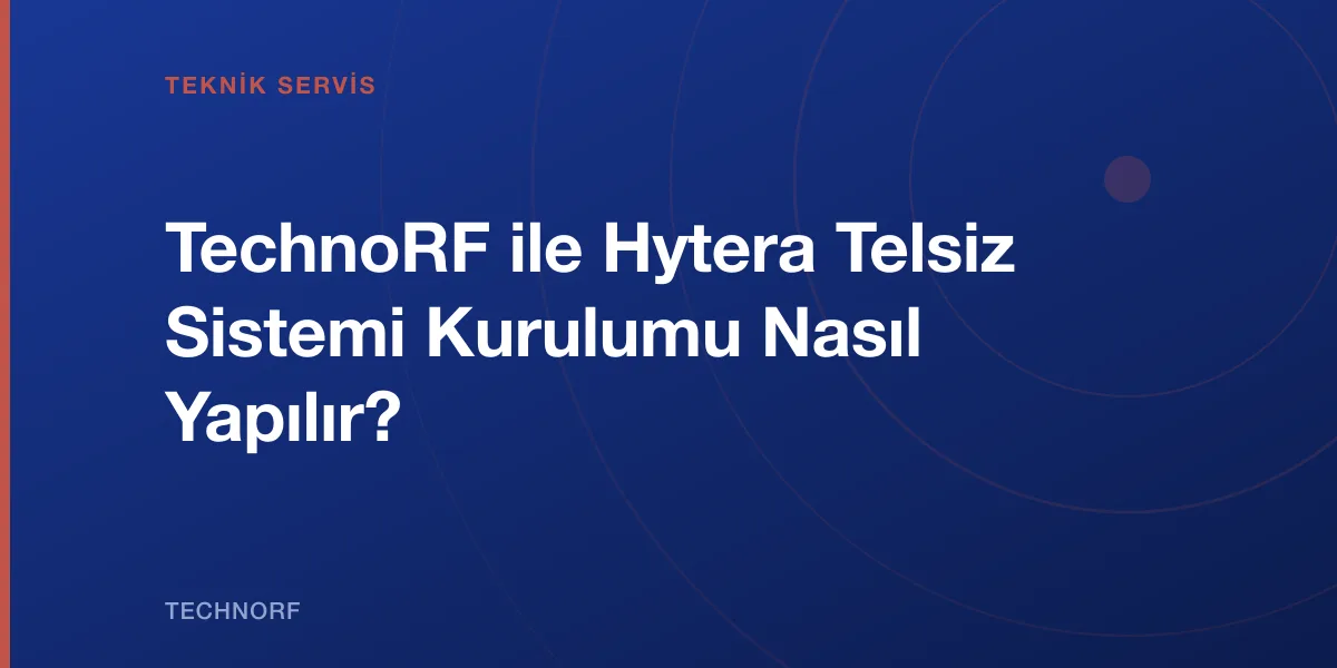 TechnoRF ile Hytera Telsiz Sistemi Kurulumu Nasıl Yapılır?