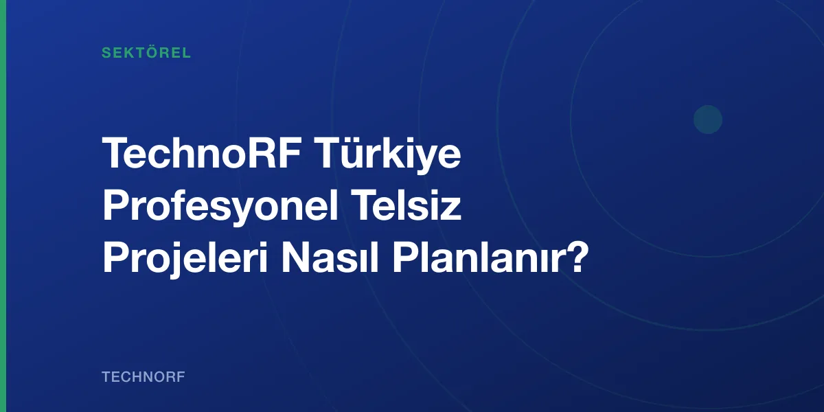 TechnoRF Türkiye Profesyonel Telsiz Projeleri Nasıl Planlanır?