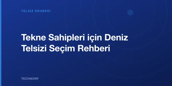 Tekne Sahipleri için Deniz Telsizi Seçim Rehberi