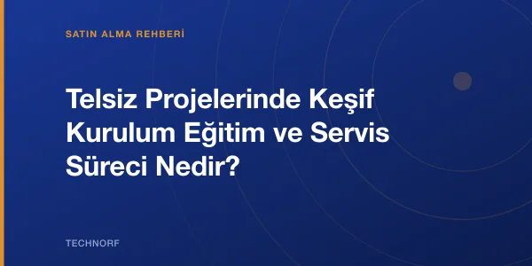 Telsiz Projelerinde Keşif Kurulum Eğitim ve Servis Süreci Nedir?
