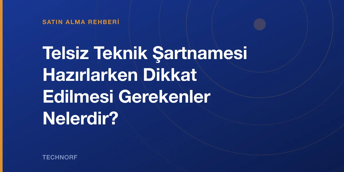 Telsiz Teknik Şartnamesi Hazırlarken Dikkat Edilmesi Gerekenler Nelerdir?
