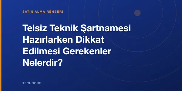 Telsiz Teknik Şartnamesi Hazırlarken Dikkat Edilmesi Gerekenler Nelerdir?