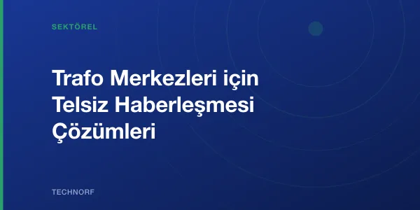 Trafo Merkezleri için Telsiz Haberleşmesi Çözümleri
