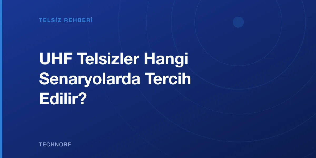 UHF Telsizler Hangi Senaryolarda Tercih Edilir?