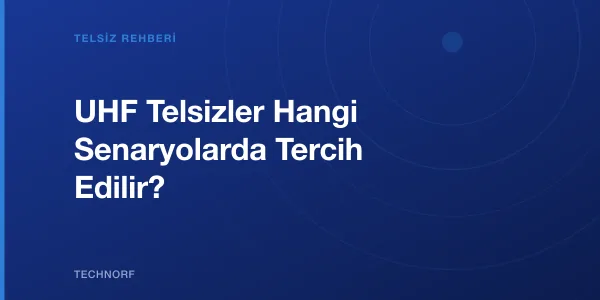 UHF Telsizler Hangi Senaryolarda Tercih Edilir?