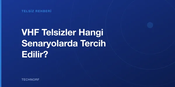 VHF Telsizler Hangi Senaryolarda Tercih Edilir?