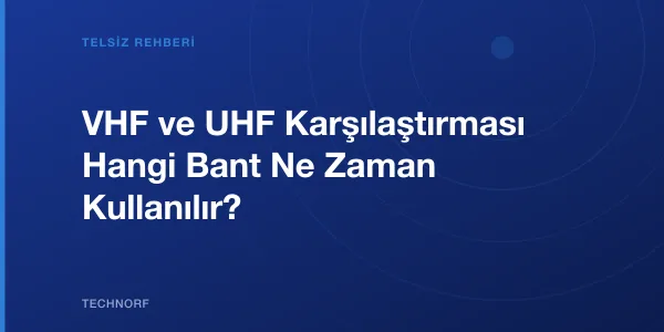 VHF ve UHF Karşılaştırması Hangi Bant Ne Zaman Kullanılır?