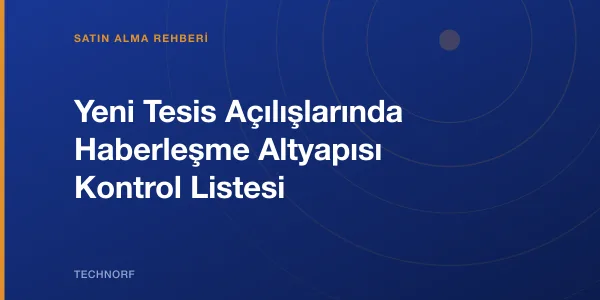 Yeni Tesis Açılışlarında Haberleşme Altyapısı Kontrol Listesi