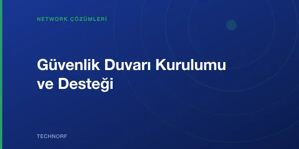 Güvenlik Duvarı Kurulumu ve Desteği